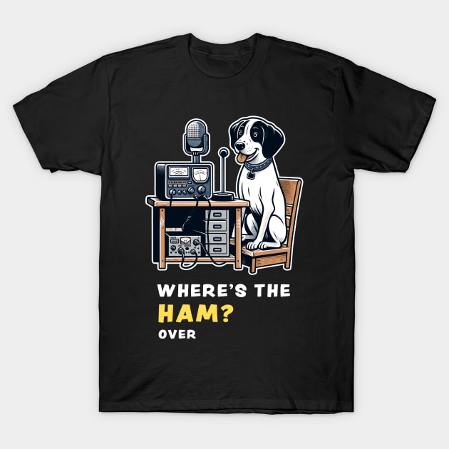 Where's the Ham, funny and cute dog ham-radio operator talking on the microphone and asking where the Ham is. T-Shirt by Cat In Orbit ®